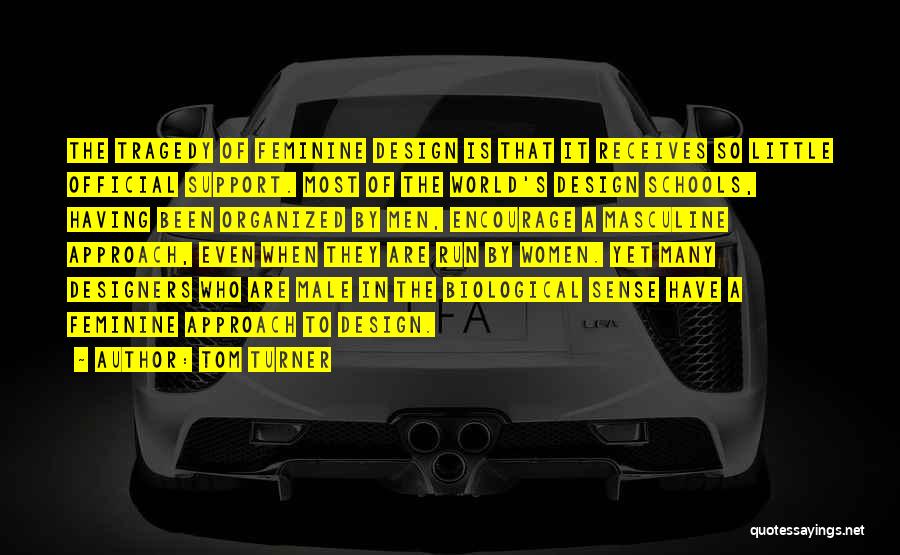 Tom Turner Quotes: The Tragedy Of Feminine Design Is That It Receives So Little Official Support. Most Of The World's Design Schools, Having