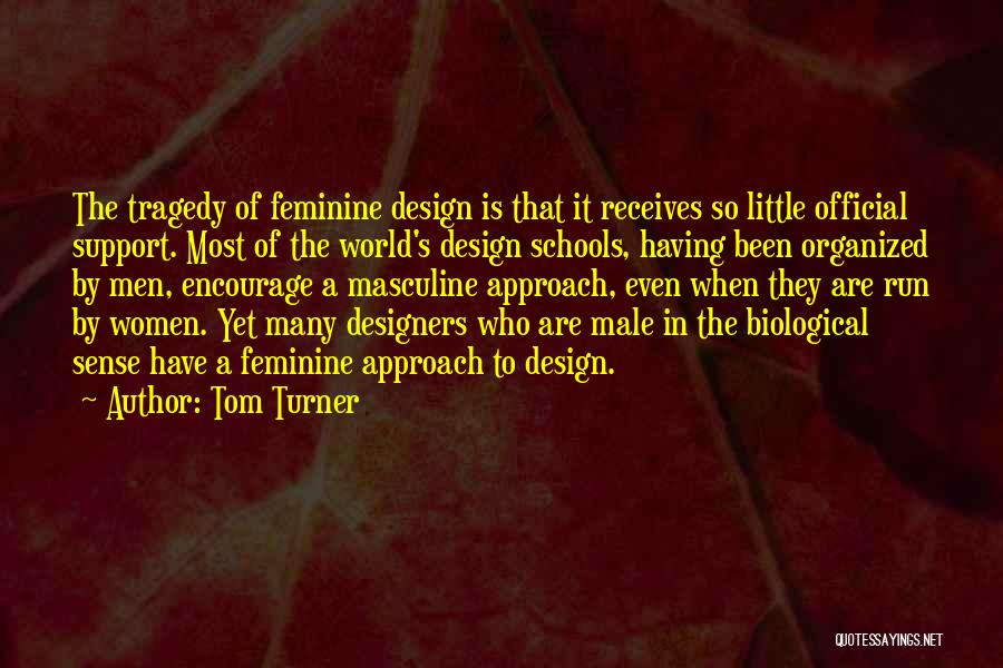 Tom Turner Quotes: The Tragedy Of Feminine Design Is That It Receives So Little Official Support. Most Of The World's Design Schools, Having