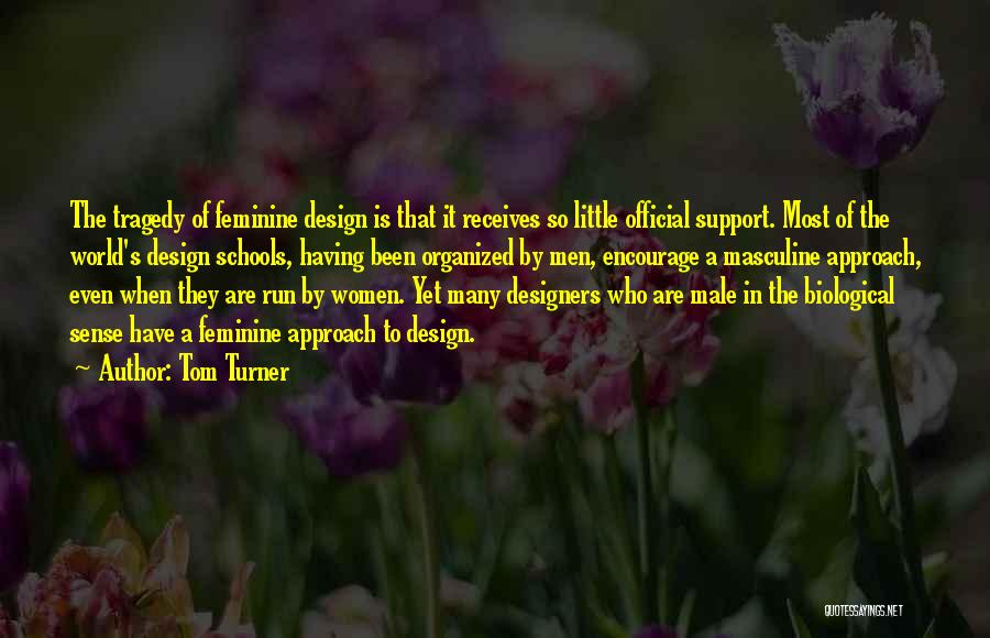 Tom Turner Quotes: The Tragedy Of Feminine Design Is That It Receives So Little Official Support. Most Of The World's Design Schools, Having