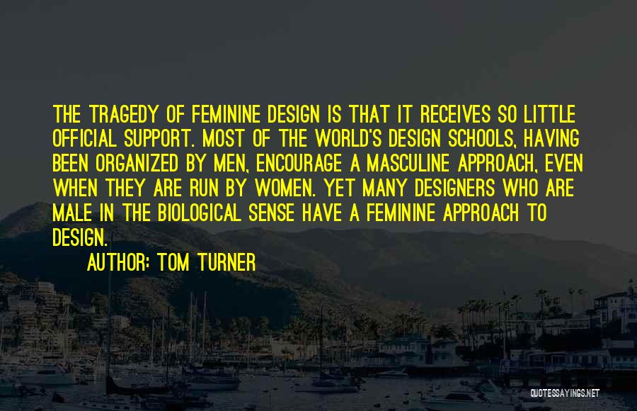 Tom Turner Quotes: The Tragedy Of Feminine Design Is That It Receives So Little Official Support. Most Of The World's Design Schools, Having