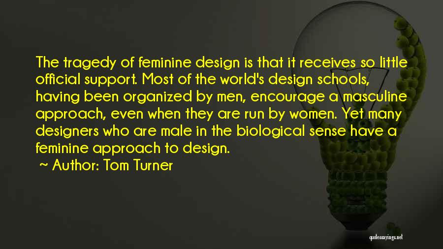 Tom Turner Quotes: The Tragedy Of Feminine Design Is That It Receives So Little Official Support. Most Of The World's Design Schools, Having