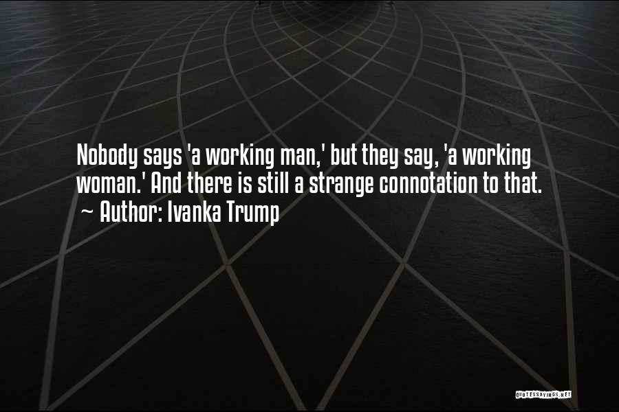 Ivanka Trump Quotes: Nobody Says 'a Working Man,' But They Say, 'a Working Woman.' And There Is Still A Strange Connotation To That.