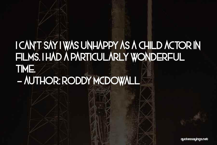 Roddy McDowall Quotes: I Can't Say I Was Unhappy As A Child Actor In Films. I Had A Particularly Wonderful Time.