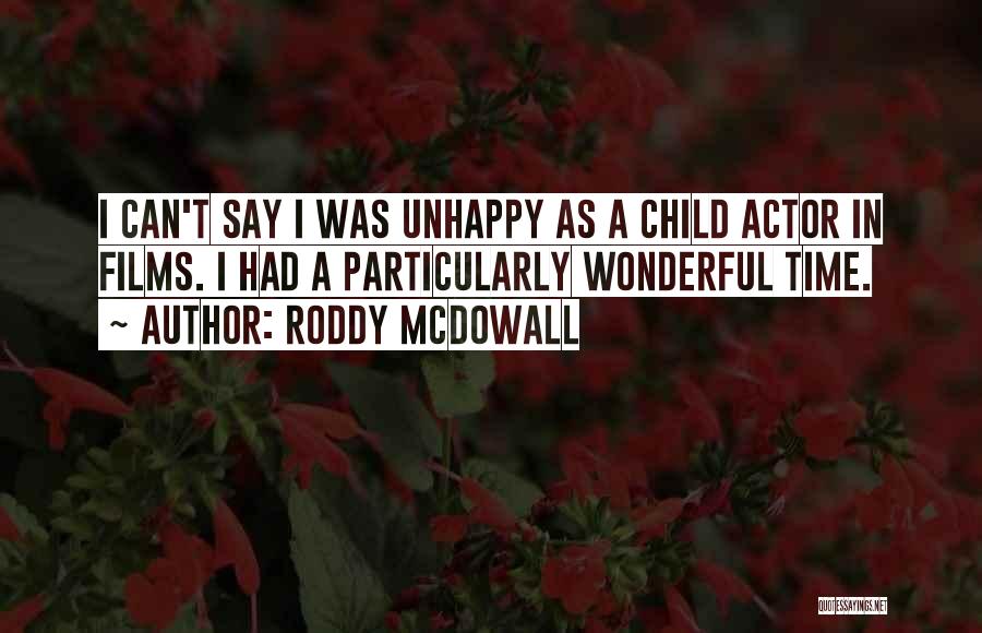 Roddy McDowall Quotes: I Can't Say I Was Unhappy As A Child Actor In Films. I Had A Particularly Wonderful Time.