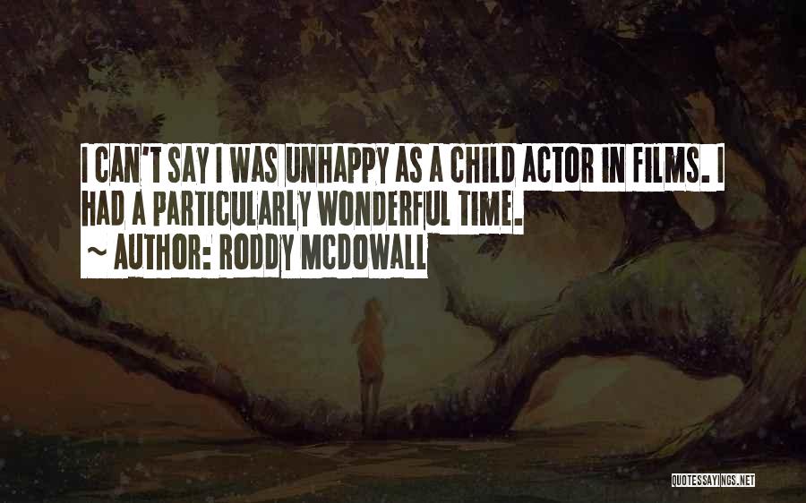 Roddy McDowall Quotes: I Can't Say I Was Unhappy As A Child Actor In Films. I Had A Particularly Wonderful Time.