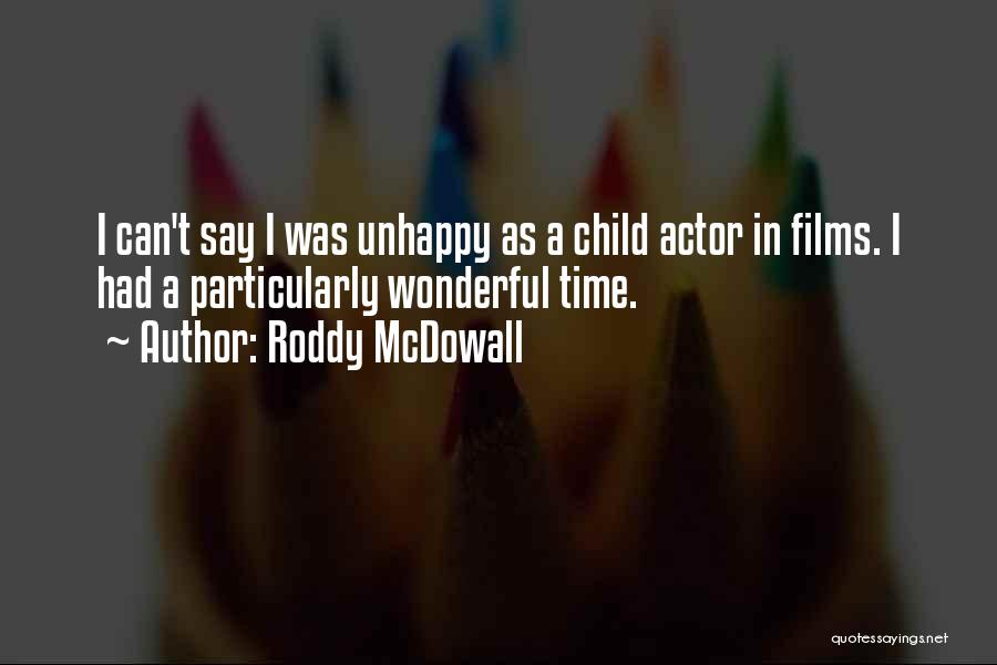 Roddy McDowall Quotes: I Can't Say I Was Unhappy As A Child Actor In Films. I Had A Particularly Wonderful Time.