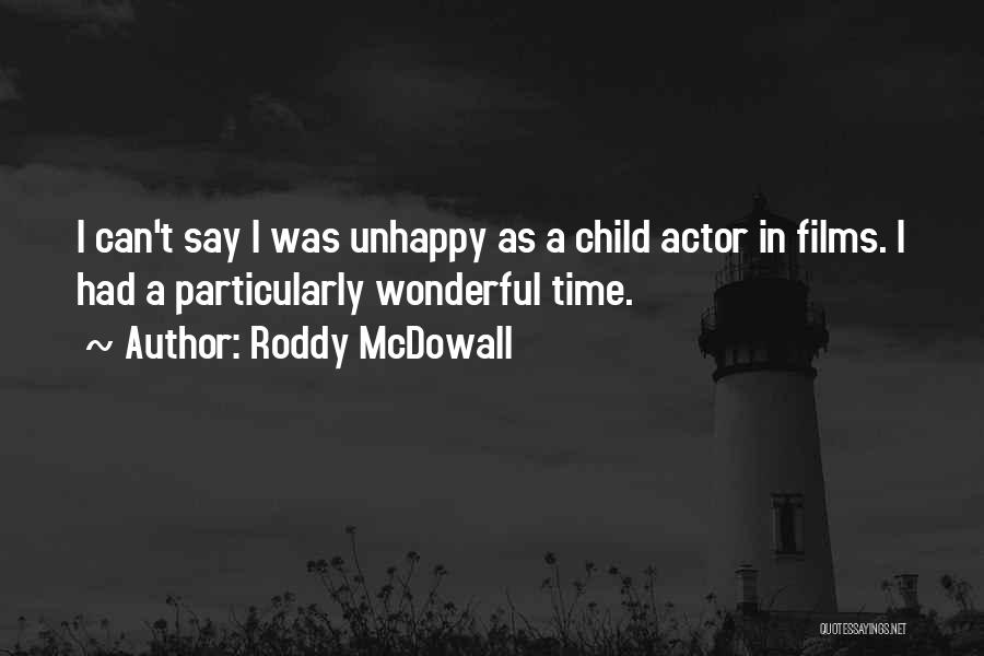 Roddy McDowall Quotes: I Can't Say I Was Unhappy As A Child Actor In Films. I Had A Particularly Wonderful Time.