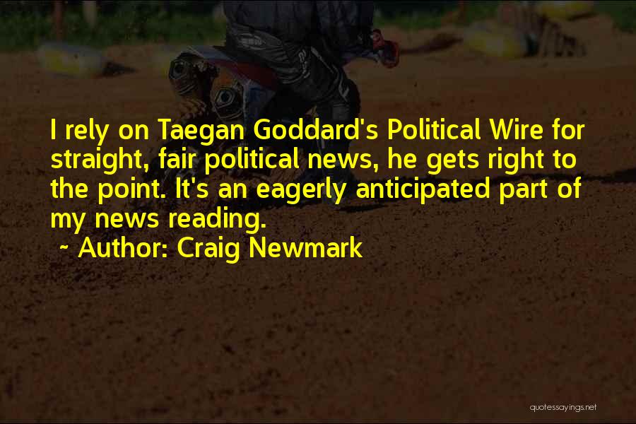 Craig Newmark Quotes: I Rely On Taegan Goddard's Political Wire For Straight, Fair Political News, He Gets Right To The Point. It's An