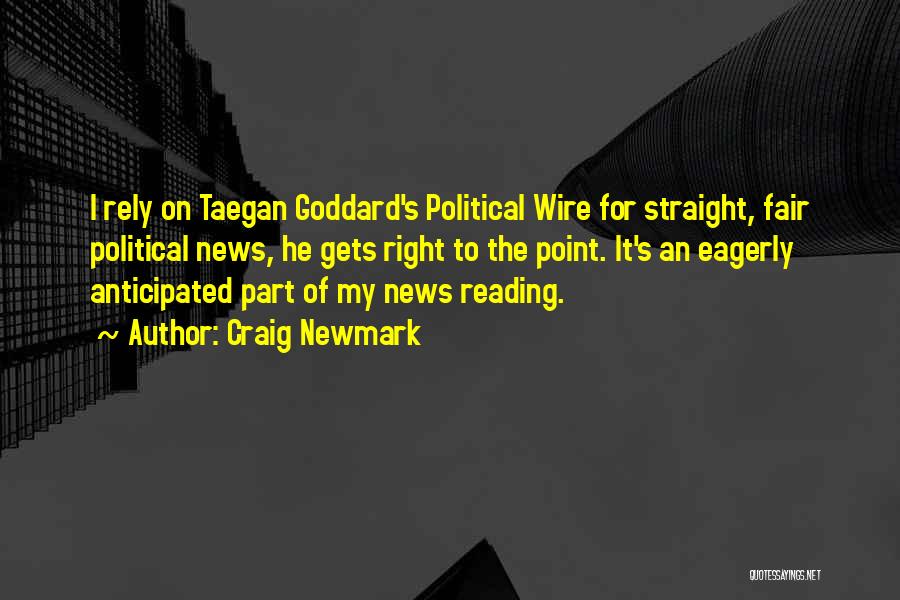 Craig Newmark Quotes: I Rely On Taegan Goddard's Political Wire For Straight, Fair Political News, He Gets Right To The Point. It's An