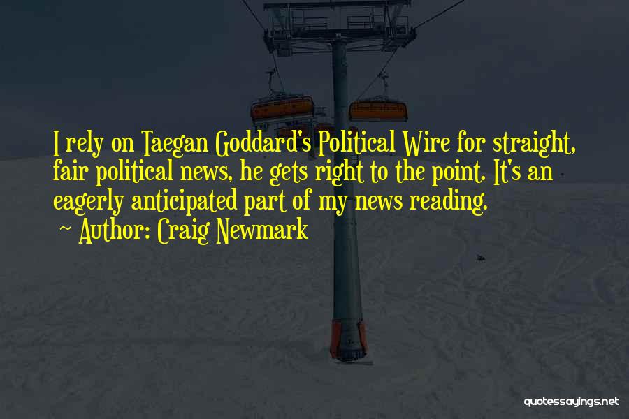 Craig Newmark Quotes: I Rely On Taegan Goddard's Political Wire For Straight, Fair Political News, He Gets Right To The Point. It's An