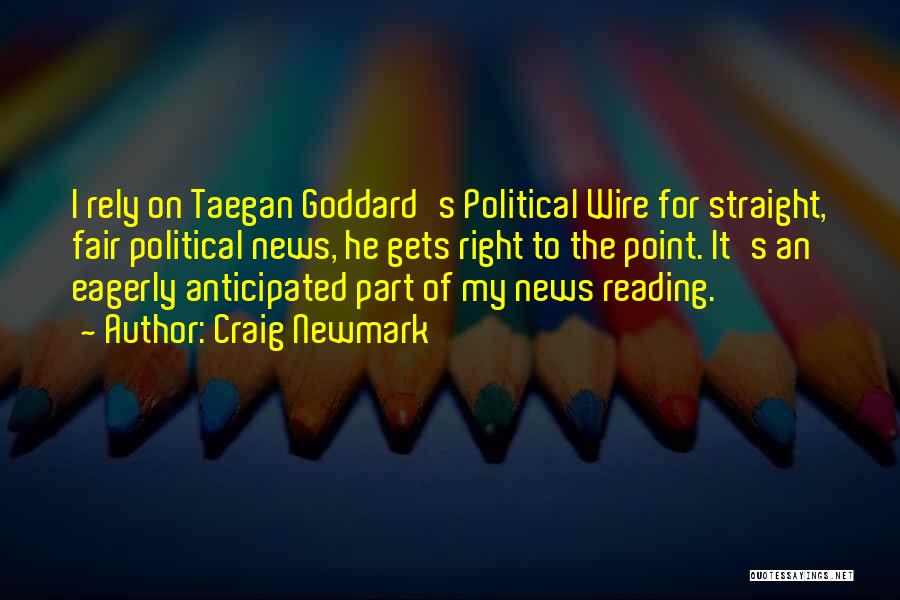 Craig Newmark Quotes: I Rely On Taegan Goddard's Political Wire For Straight, Fair Political News, He Gets Right To The Point. It's An
