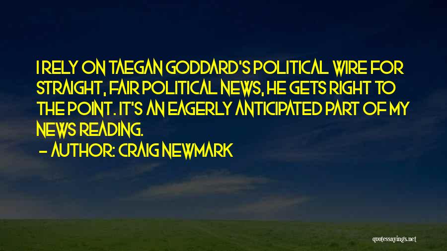 Craig Newmark Quotes: I Rely On Taegan Goddard's Political Wire For Straight, Fair Political News, He Gets Right To The Point. It's An