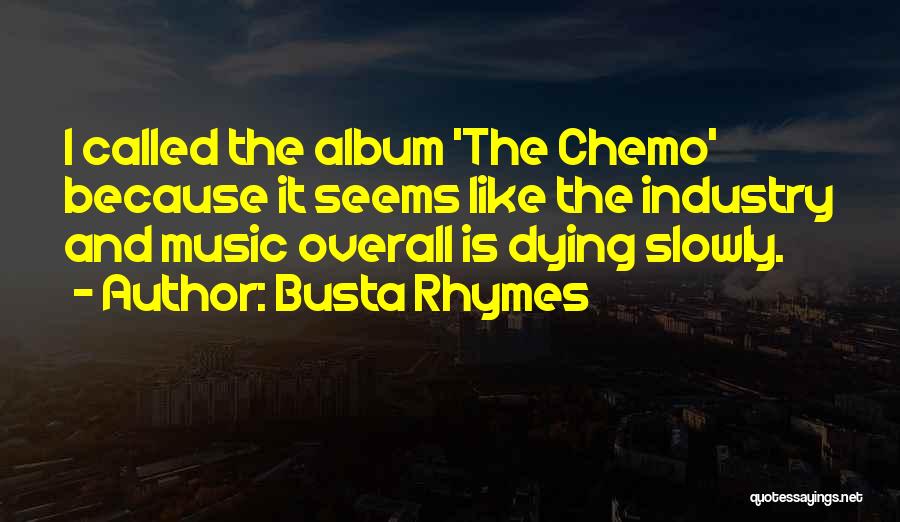 Busta Rhymes Quotes: I Called The Album 'the Chemo' Because It Seems Like The Industry And Music Overall Is Dying Slowly.