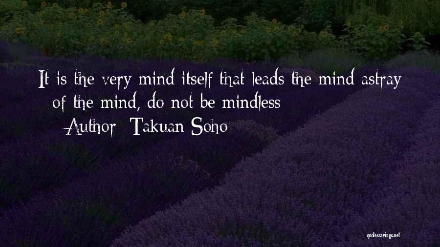 Takuan Soho Quotes: It Is The Very Mind Itself That Leads The Mind Astray - Of The Mind, Do Not Be Mindless