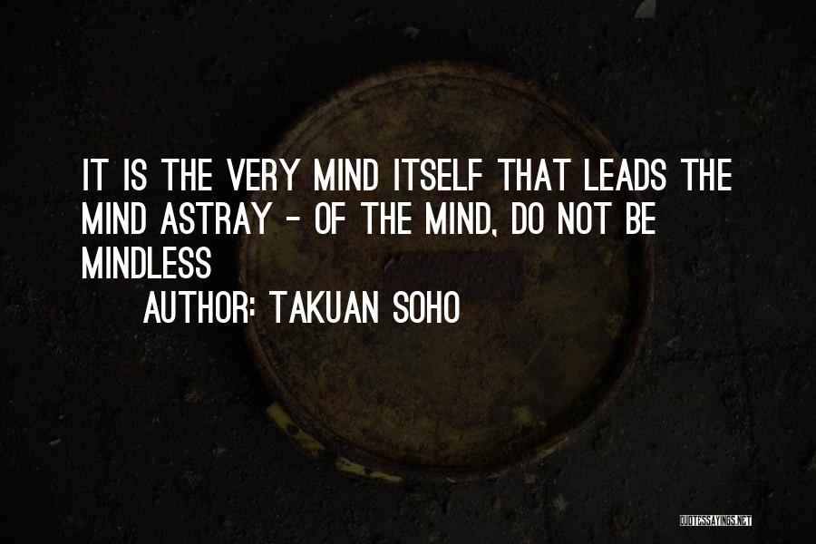 Takuan Soho Quotes: It Is The Very Mind Itself That Leads The Mind Astray - Of The Mind, Do Not Be Mindless