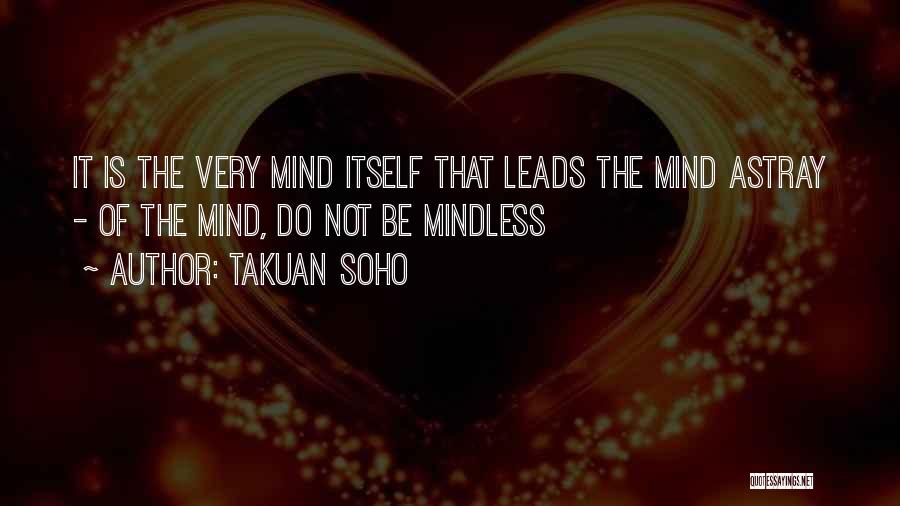 Takuan Soho Quotes: It Is The Very Mind Itself That Leads The Mind Astray - Of The Mind, Do Not Be Mindless
