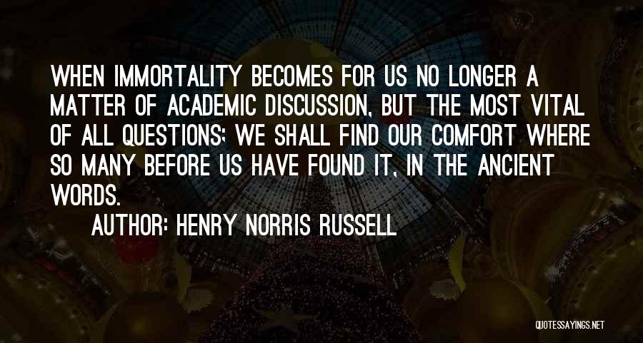 Henry Norris Russell Quotes: When Immortality Becomes For Us No Longer A Matter Of Academic Discussion, But The Most Vital Of All Questions; We