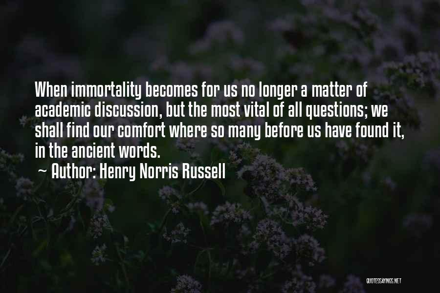Henry Norris Russell Quotes: When Immortality Becomes For Us No Longer A Matter Of Academic Discussion, But The Most Vital Of All Questions; We