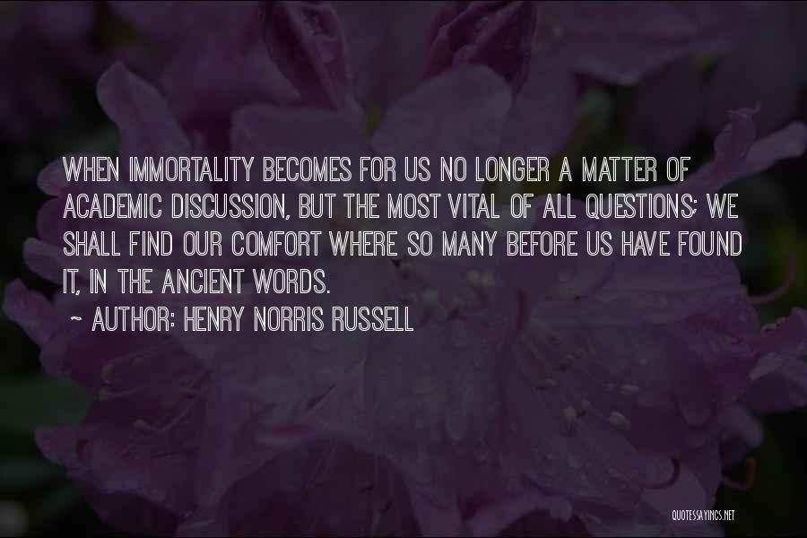 Henry Norris Russell Quotes: When Immortality Becomes For Us No Longer A Matter Of Academic Discussion, But The Most Vital Of All Questions; We