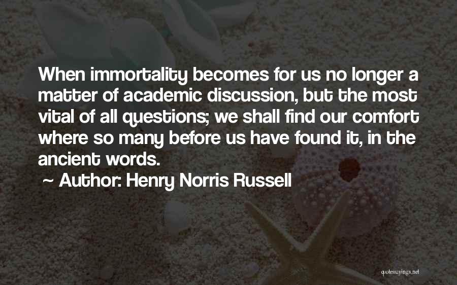 Henry Norris Russell Quotes: When Immortality Becomes For Us No Longer A Matter Of Academic Discussion, But The Most Vital Of All Questions; We
