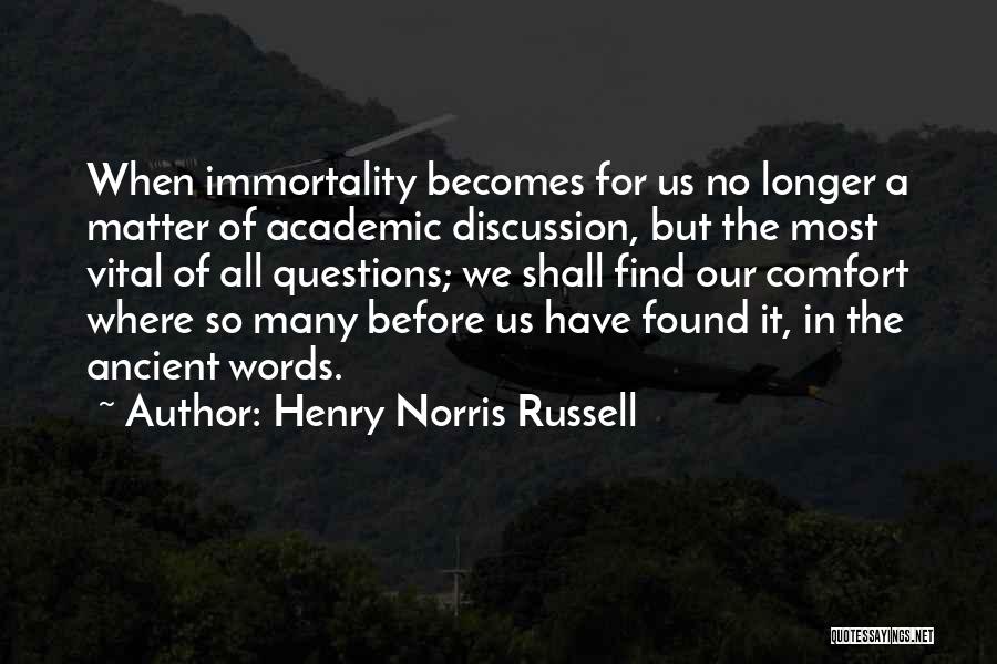 Henry Norris Russell Quotes: When Immortality Becomes For Us No Longer A Matter Of Academic Discussion, But The Most Vital Of All Questions; We