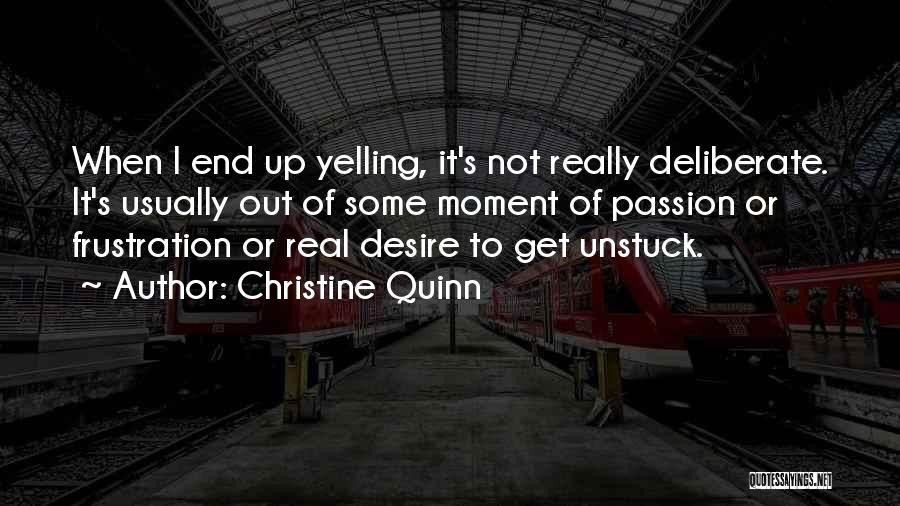 Christine Quinn Quotes: When I End Up Yelling, It's Not Really Deliberate. It's Usually Out Of Some Moment Of Passion Or Frustration Or