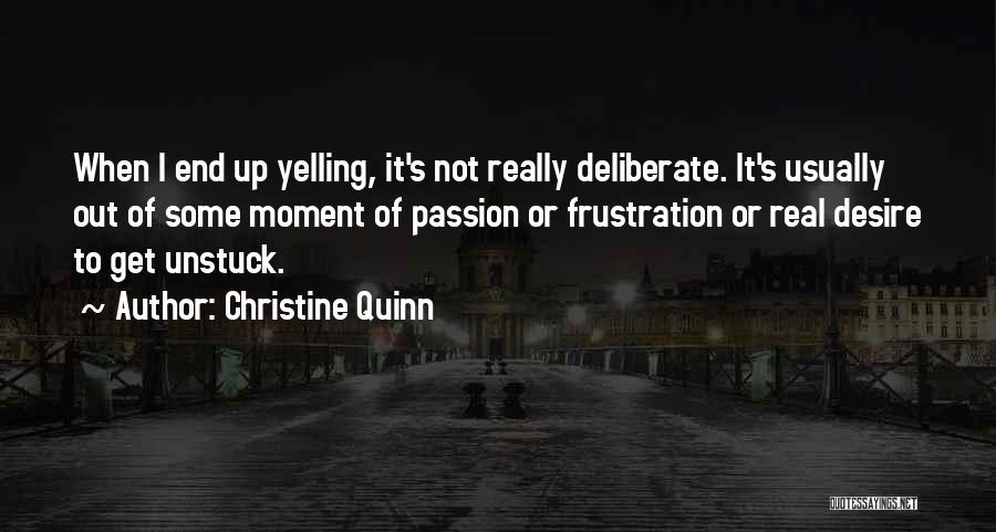 Christine Quinn Quotes: When I End Up Yelling, It's Not Really Deliberate. It's Usually Out Of Some Moment Of Passion Or Frustration Or