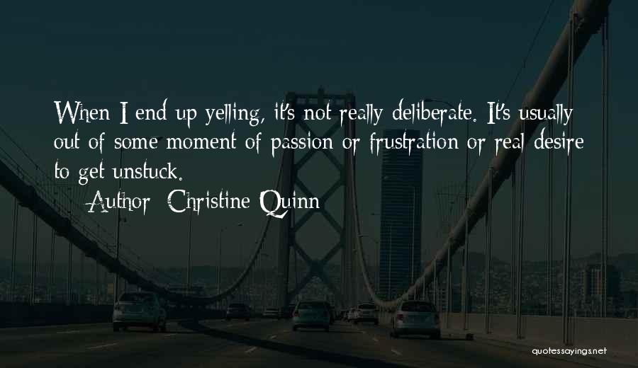 Christine Quinn Quotes: When I End Up Yelling, It's Not Really Deliberate. It's Usually Out Of Some Moment Of Passion Or Frustration Or