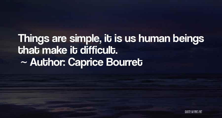 Caprice Bourret Quotes: Things Are Simple, It Is Us Human Beings That Make It Difficult.