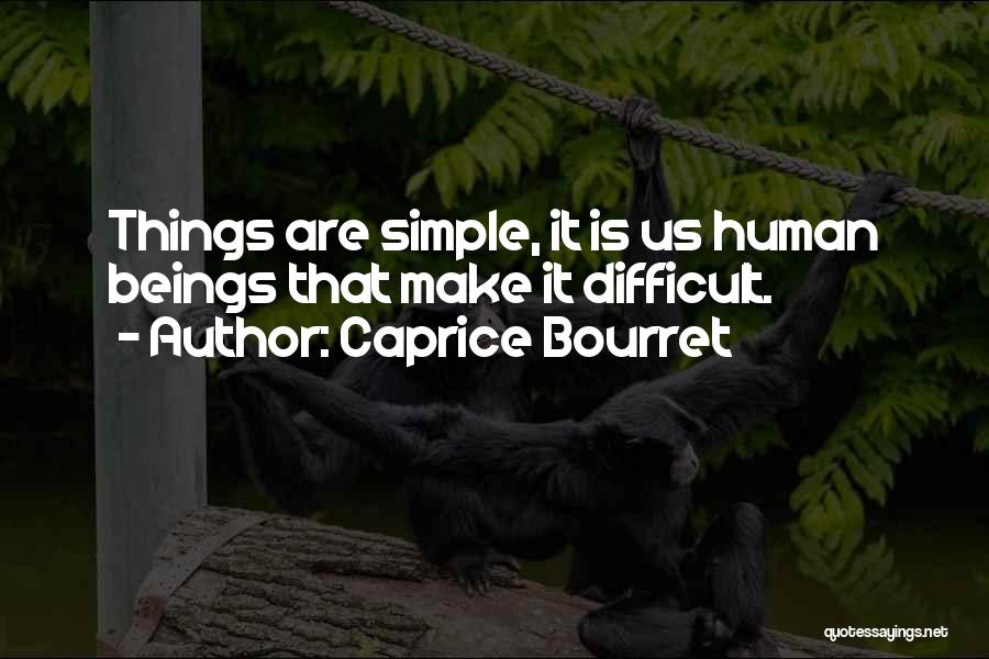 Caprice Bourret Quotes: Things Are Simple, It Is Us Human Beings That Make It Difficult.