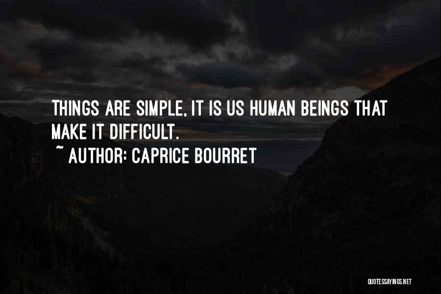 Caprice Bourret Quotes: Things Are Simple, It Is Us Human Beings That Make It Difficult.