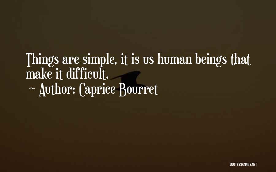 Caprice Bourret Quotes: Things Are Simple, It Is Us Human Beings That Make It Difficult.