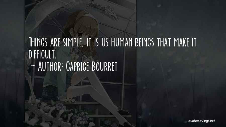 Caprice Bourret Quotes: Things Are Simple, It Is Us Human Beings That Make It Difficult.