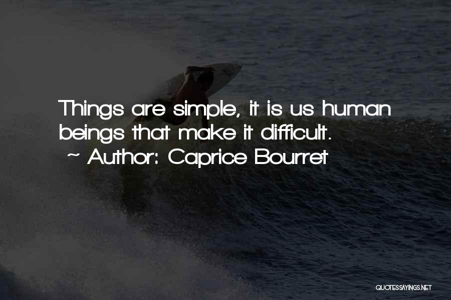 Caprice Bourret Quotes: Things Are Simple, It Is Us Human Beings That Make It Difficult.