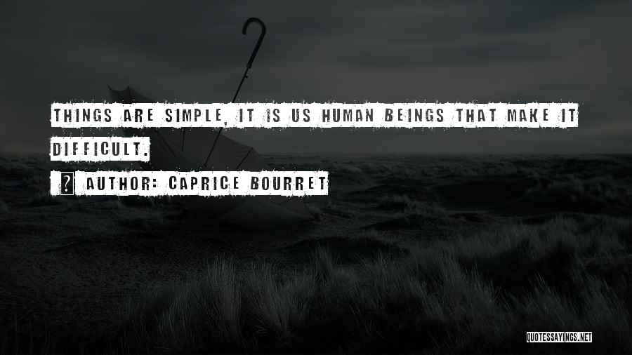 Caprice Bourret Quotes: Things Are Simple, It Is Us Human Beings That Make It Difficult.