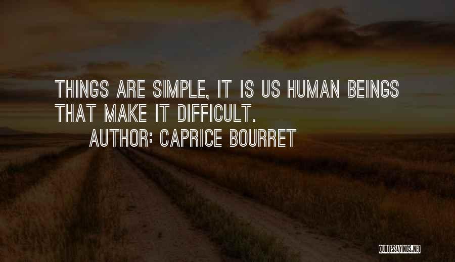 Caprice Bourret Quotes: Things Are Simple, It Is Us Human Beings That Make It Difficult.
