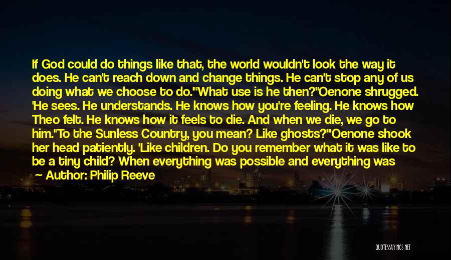 Philip Reeve Quotes: If God Could Do Things Like That, The World Wouldn't Look The Way It Does. He Can't Reach Down And