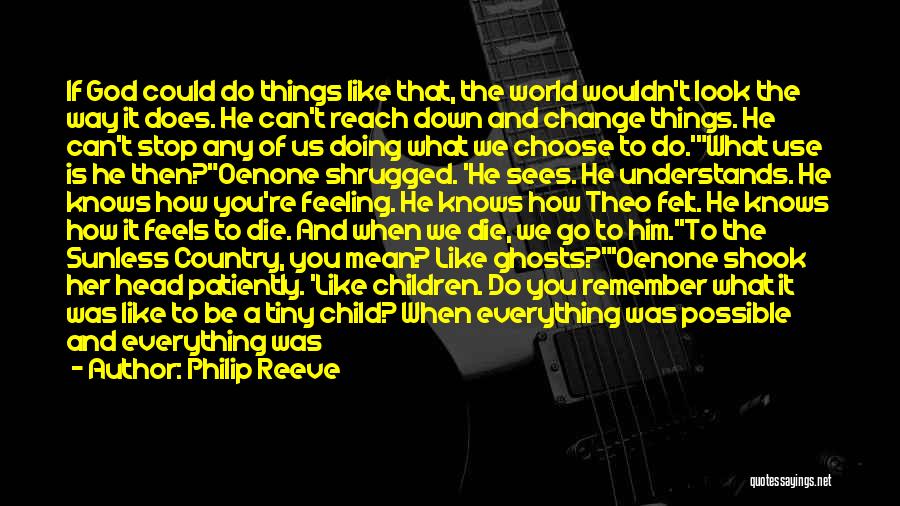 Philip Reeve Quotes: If God Could Do Things Like That, The World Wouldn't Look The Way It Does. He Can't Reach Down And