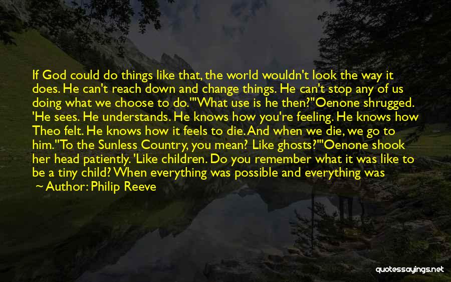 Philip Reeve Quotes: If God Could Do Things Like That, The World Wouldn't Look The Way It Does. He Can't Reach Down And