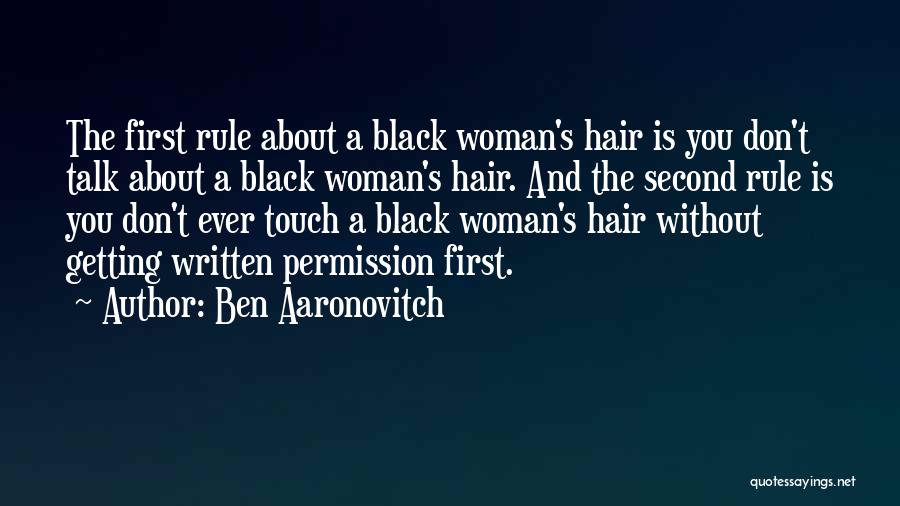 Ben Aaronovitch Quotes: The First Rule About A Black Woman's Hair Is You Don't Talk About A Black Woman's Hair. And The Second