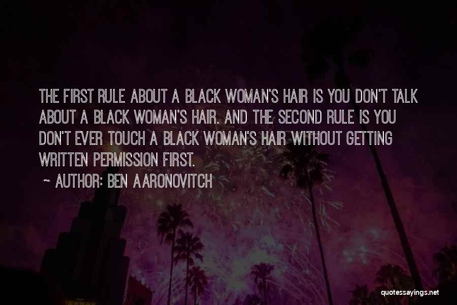 Ben Aaronovitch Quotes: The First Rule About A Black Woman's Hair Is You Don't Talk About A Black Woman's Hair. And The Second