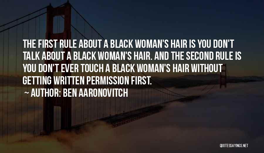 Ben Aaronovitch Quotes: The First Rule About A Black Woman's Hair Is You Don't Talk About A Black Woman's Hair. And The Second