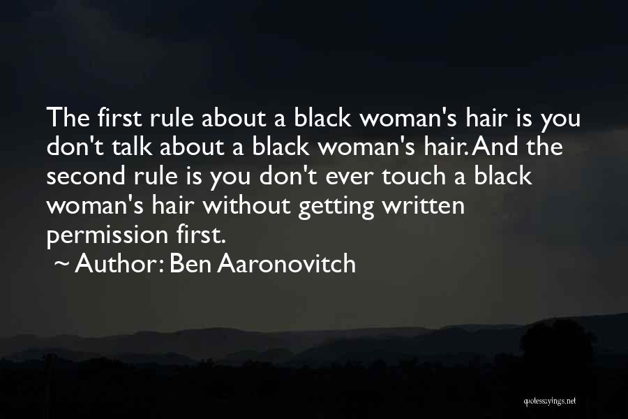 Ben Aaronovitch Quotes: The First Rule About A Black Woman's Hair Is You Don't Talk About A Black Woman's Hair. And The Second