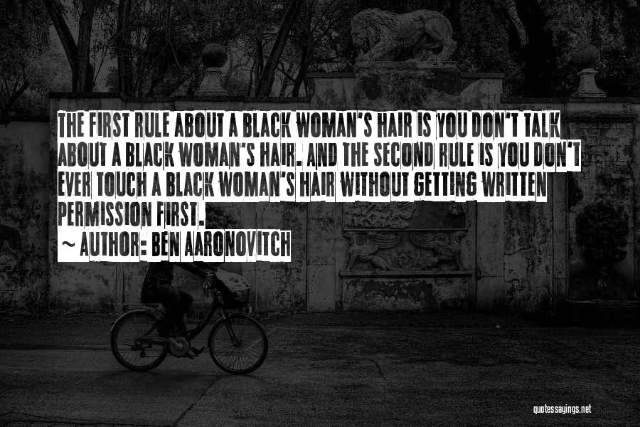 Ben Aaronovitch Quotes: The First Rule About A Black Woman's Hair Is You Don't Talk About A Black Woman's Hair. And The Second