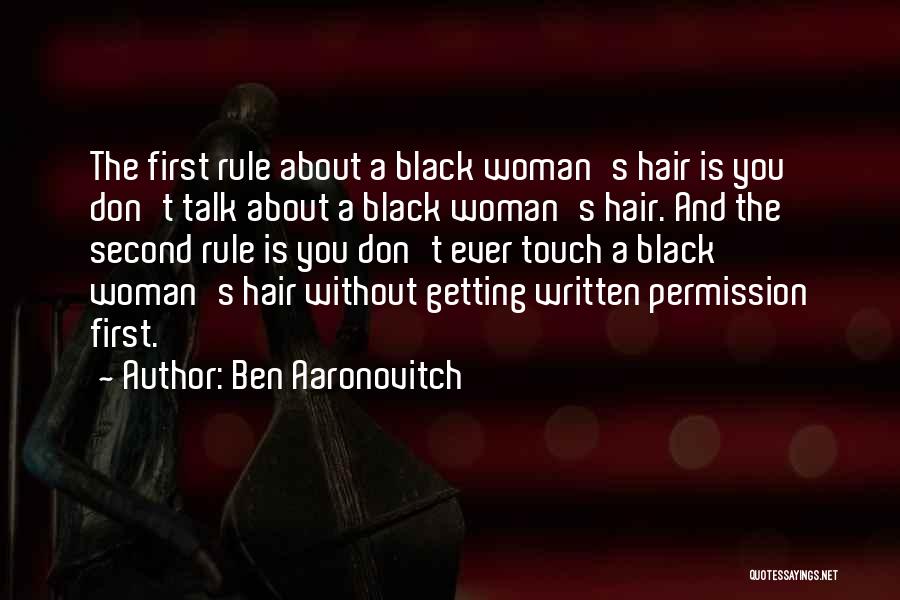 Ben Aaronovitch Quotes: The First Rule About A Black Woman's Hair Is You Don't Talk About A Black Woman's Hair. And The Second