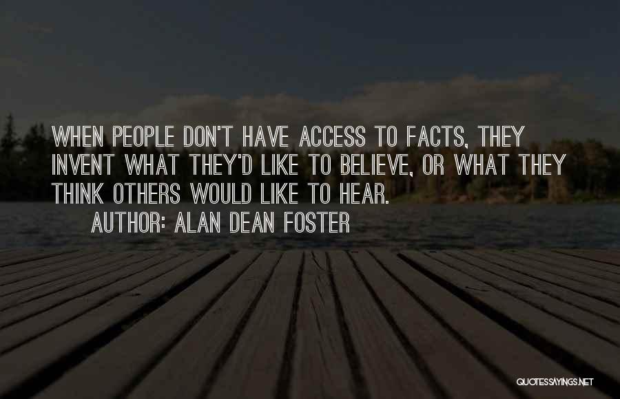 Alan Dean Foster Quotes: When People Don't Have Access To Facts, They Invent What They'd Like To Believe, Or What They Think Others Would