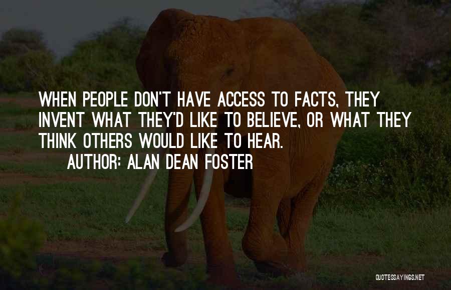 Alan Dean Foster Quotes: When People Don't Have Access To Facts, They Invent What They'd Like To Believe, Or What They Think Others Would