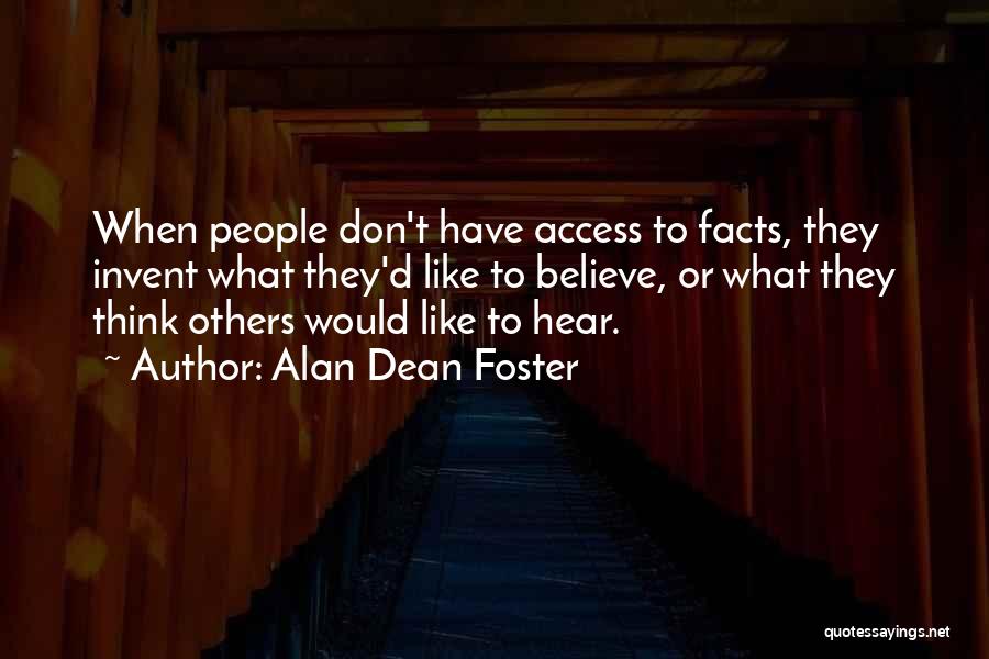 Alan Dean Foster Quotes: When People Don't Have Access To Facts, They Invent What They'd Like To Believe, Or What They Think Others Would