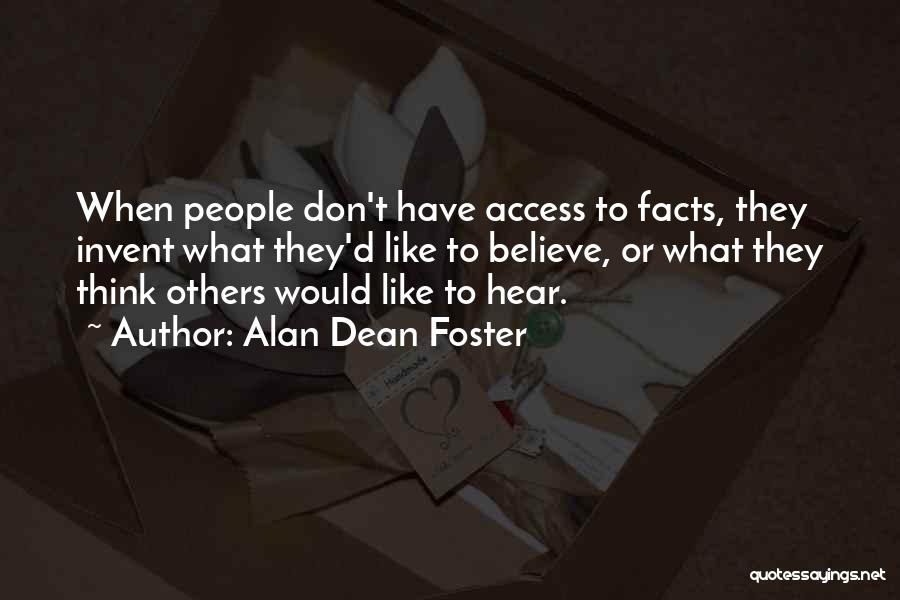 Alan Dean Foster Quotes: When People Don't Have Access To Facts, They Invent What They'd Like To Believe, Or What They Think Others Would