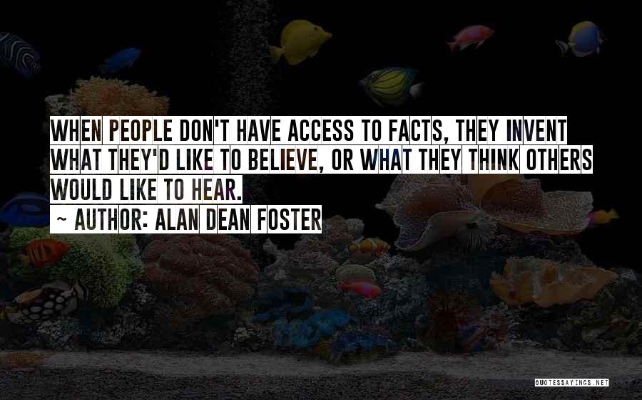 Alan Dean Foster Quotes: When People Don't Have Access To Facts, They Invent What They'd Like To Believe, Or What They Think Others Would